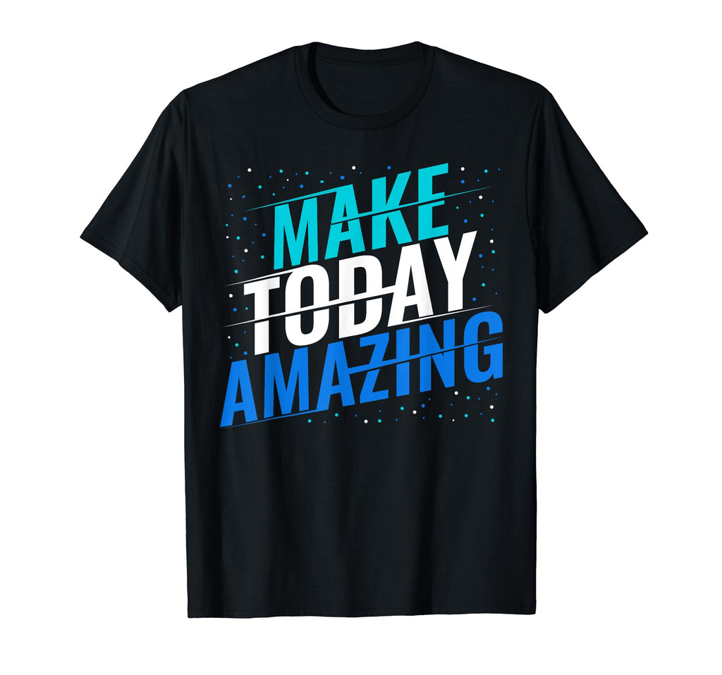 Make Today Amazing Inspiration Positive T-Shirt - Unique Graphic Unisex - T-Shirt, Sweatshirt, Hoodie