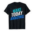 Make Today Amazing Inspiration Positive T-Shirt - Unique Graphic Unisex - T-Shirt, Sweatshirt, Hoodie