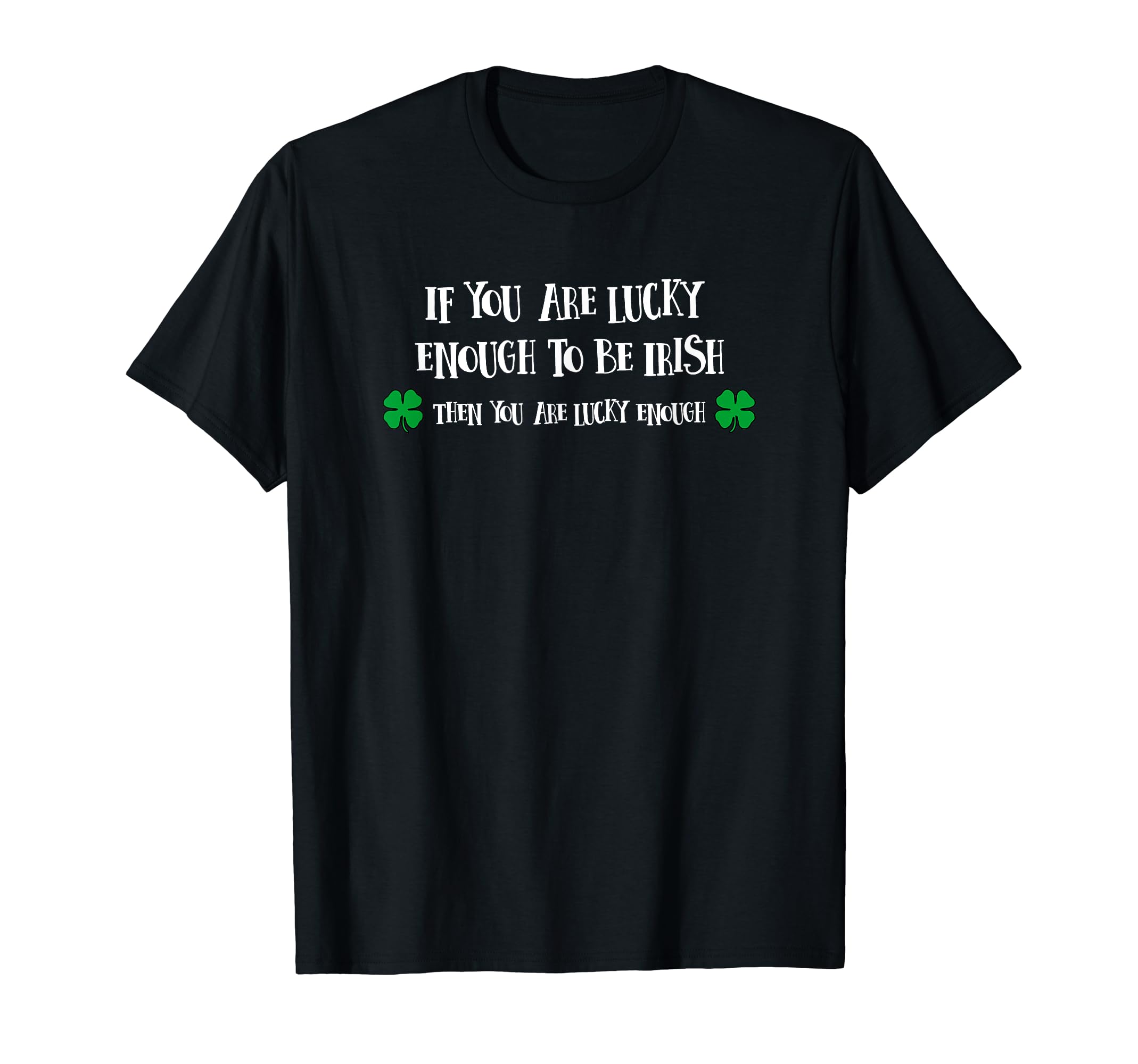 If You Are Lucky Enough To Be Irish T-Shirt - Trendy Graphic Men Women - T-Shirt, Sweatshirt, Hoodie