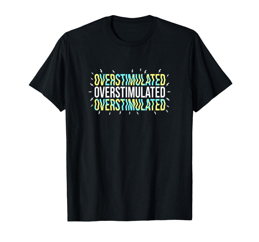 Overstimulated Neurodivergent Health T-Shirt - Unique Graphic Men Women - T-Shirt, Sweatshirt, Hoodie