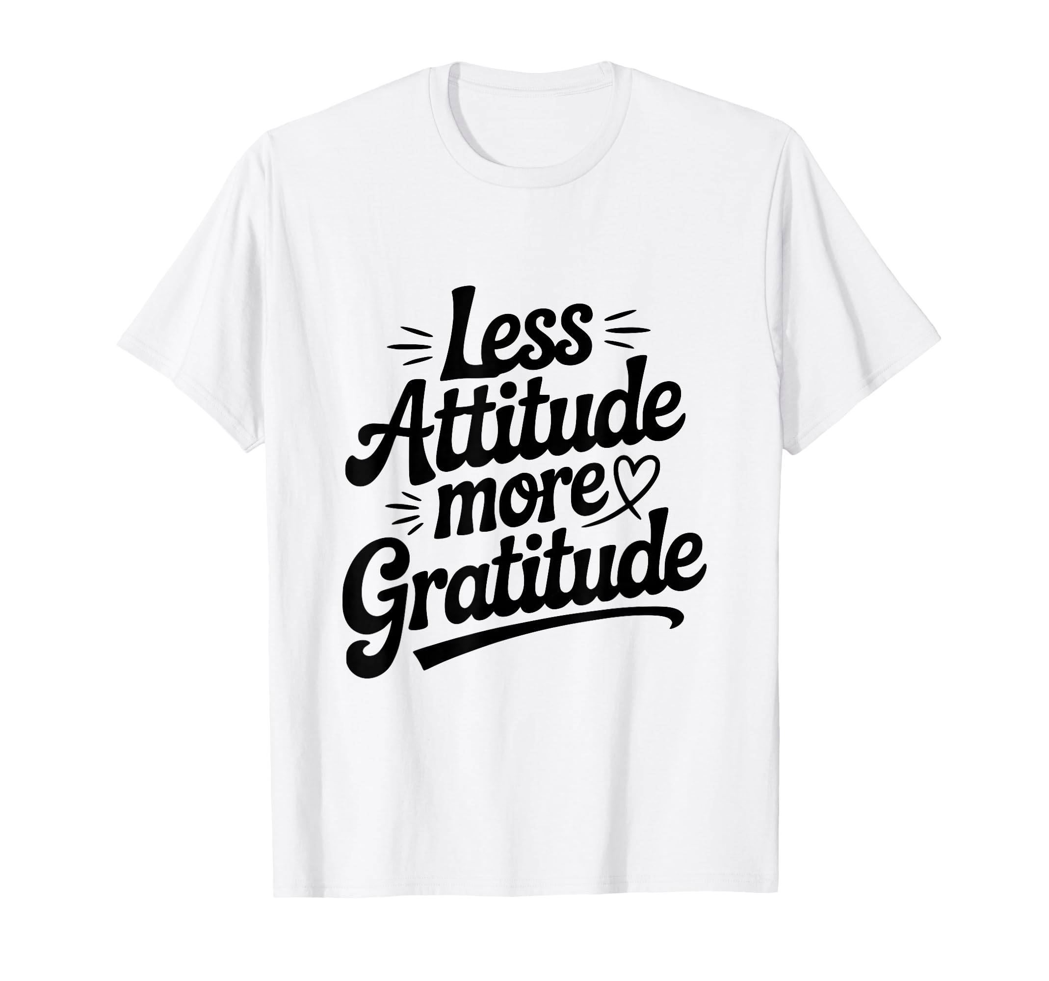 Less Attitude More Gratitude Motivational T-Shirt - Streetwear Style Unisex - T-Shirt, Sweatshirt, Hoodie