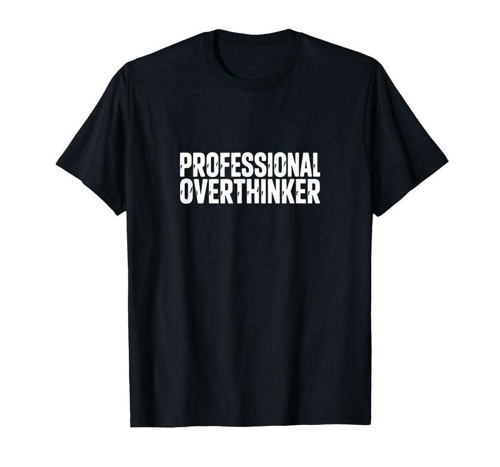 Professional Overthinker Funny Anxiety T-Shirt - Unique Graphic Unisex - T-Shirt, Sweatshirt, Hoodie