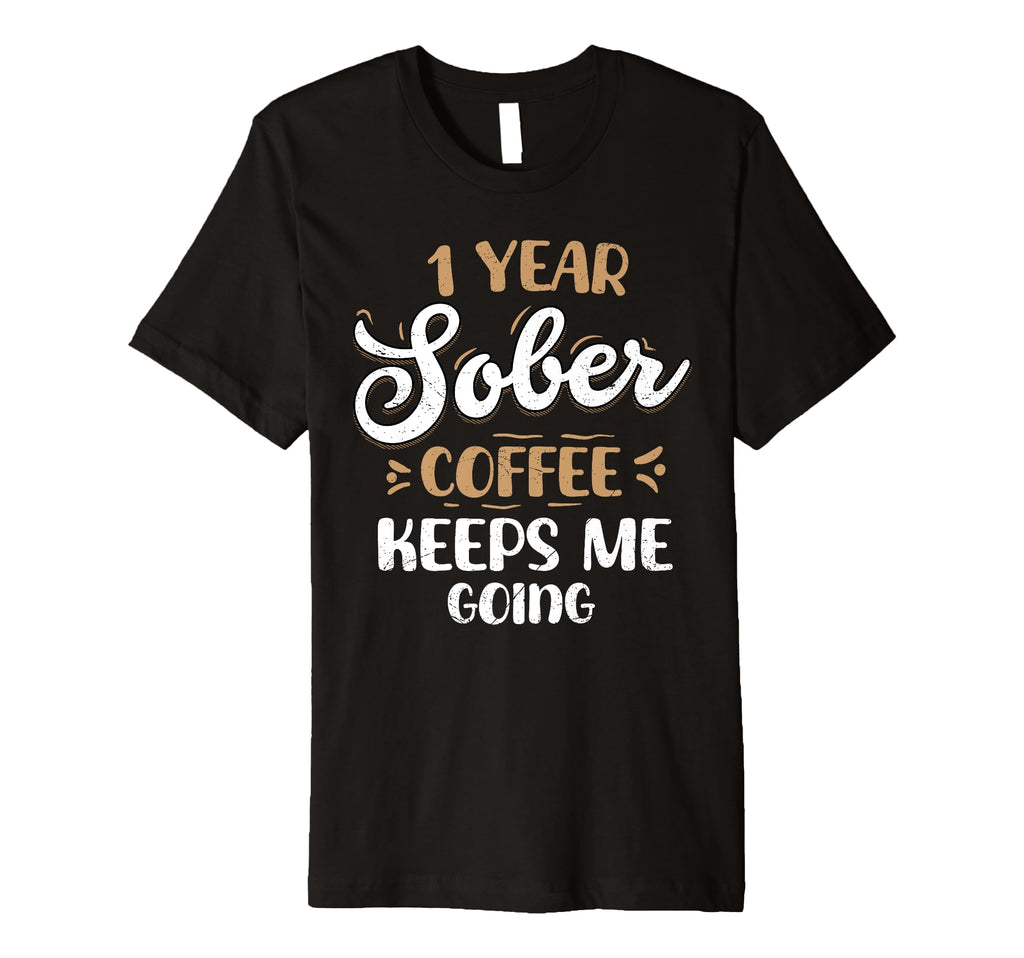 1 Year Sober Coffee Keeps Me T-Shirt - Casual Everyday Wear for Adults - T-Shirt, Sweatshirt, Hoodie
