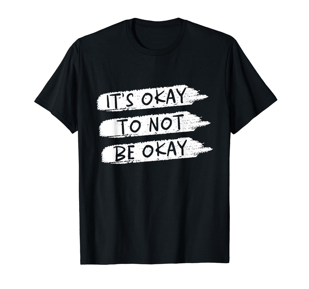 Its Okay Not To Be Okay Ok Mental T-Shirt - Novelty Apparel Men Women - T-Shirt, Sweatshirt, Hoodie