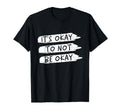 Its Okay Not To Be Okay Ok Mental T-Shirt - Novelty Apparel Men Women - T-Shirt, Sweatshirt, Hoodie
