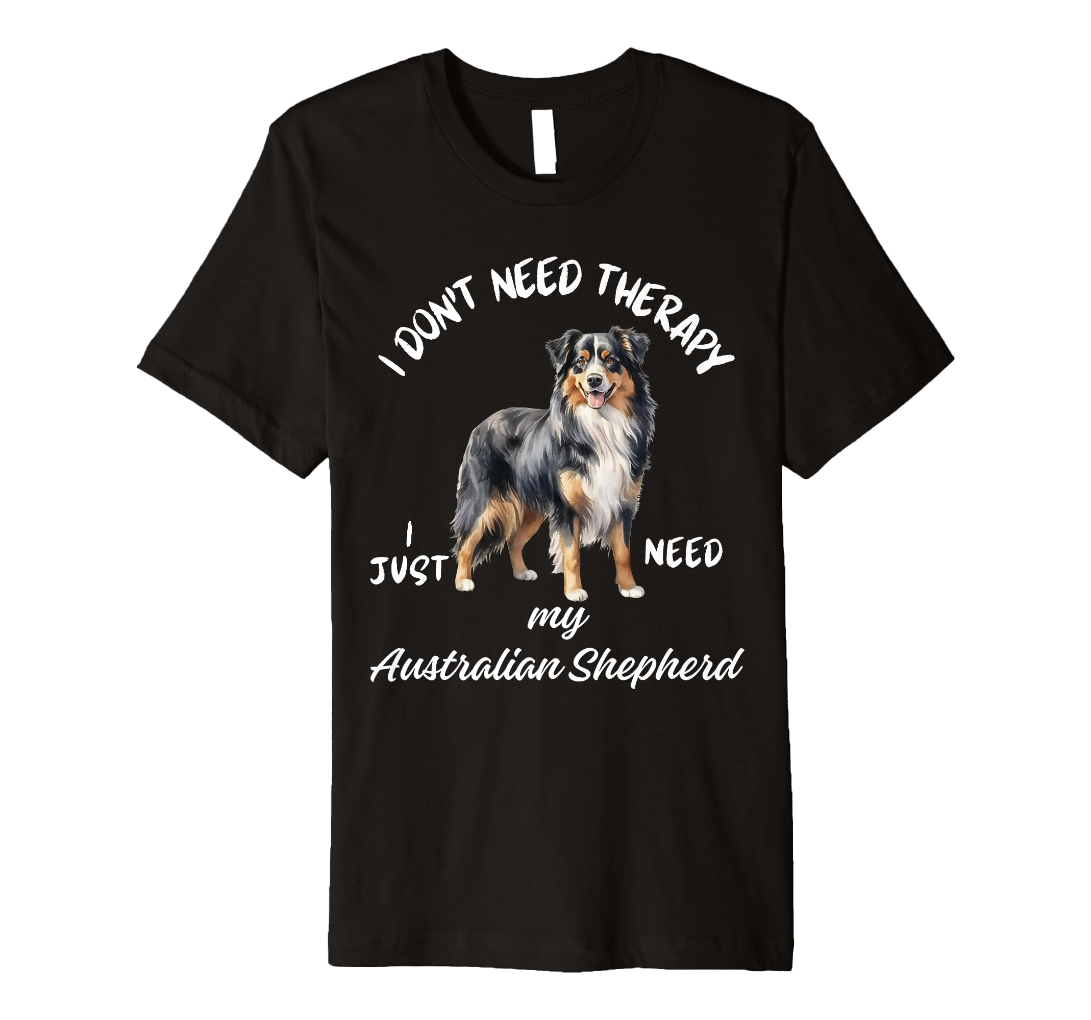 Australian Shepherd Lover I Just T-Shirt - Casual Everyday Wear Men Women - T-Shirt, Sweatshirt, Hoodie