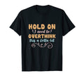 Hold I Need To Overthink This Lotta T-Shirt - Fun Novelty Design Men Women - T-Shirt, Sweatshirt, Hoodie