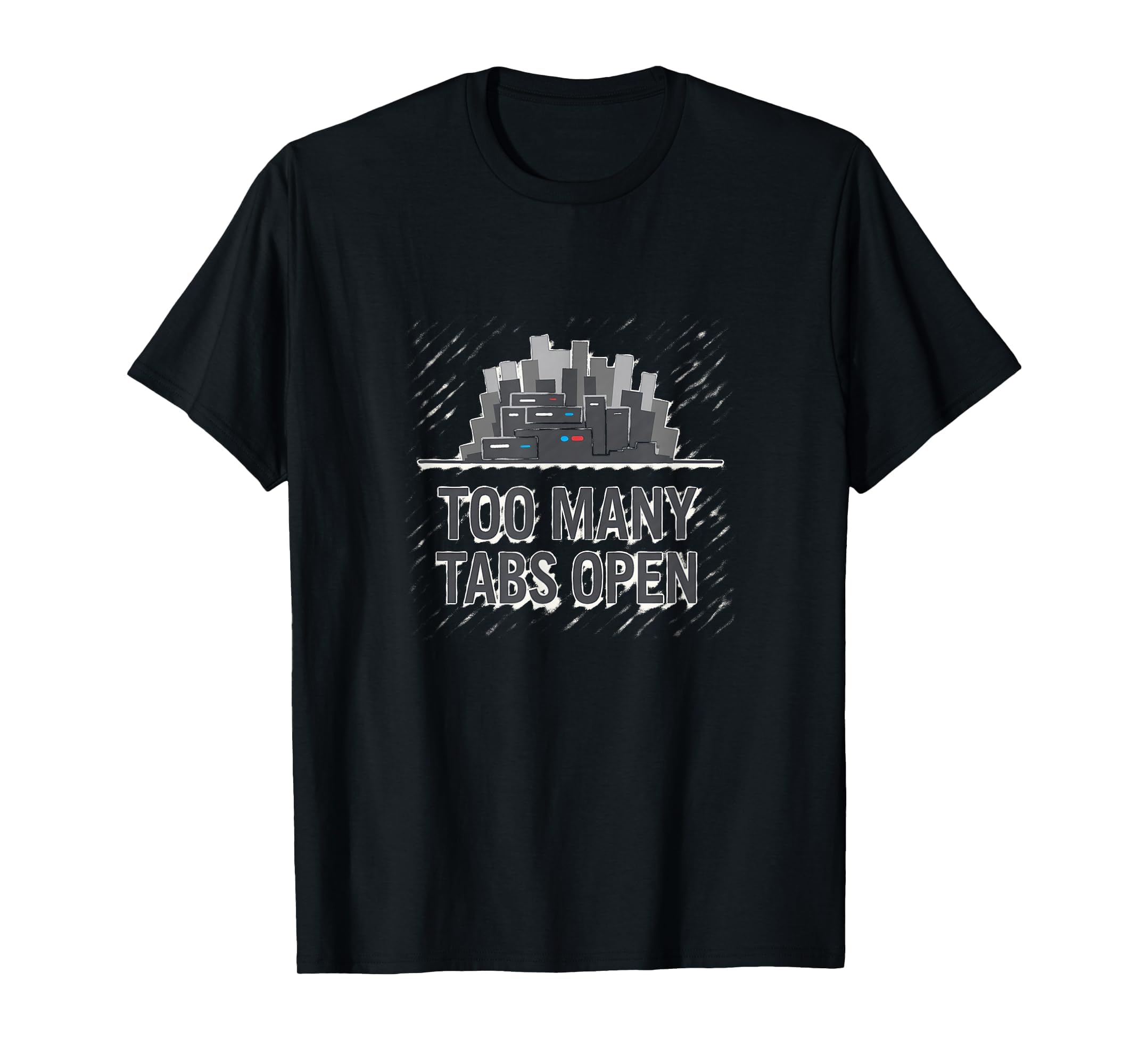 Too Many Tabs Open Overstimulated T-Shirt - Novelty Apparel Unisex - T-Shirt, Sweatshirt, Hoodie