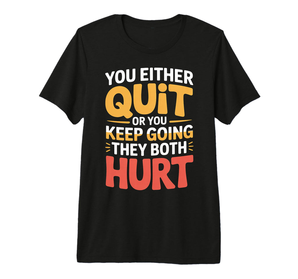 You Either Quit Or You Keep Going T-Shirt - Novelty Apparel for Adults - T-Shirt, Sweatshirt, Hoodie