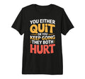 You Either Quit Or You Keep Going T-Shirt - Novelty Apparel for Adults - T-Shirt, Sweatshirt, Hoodie