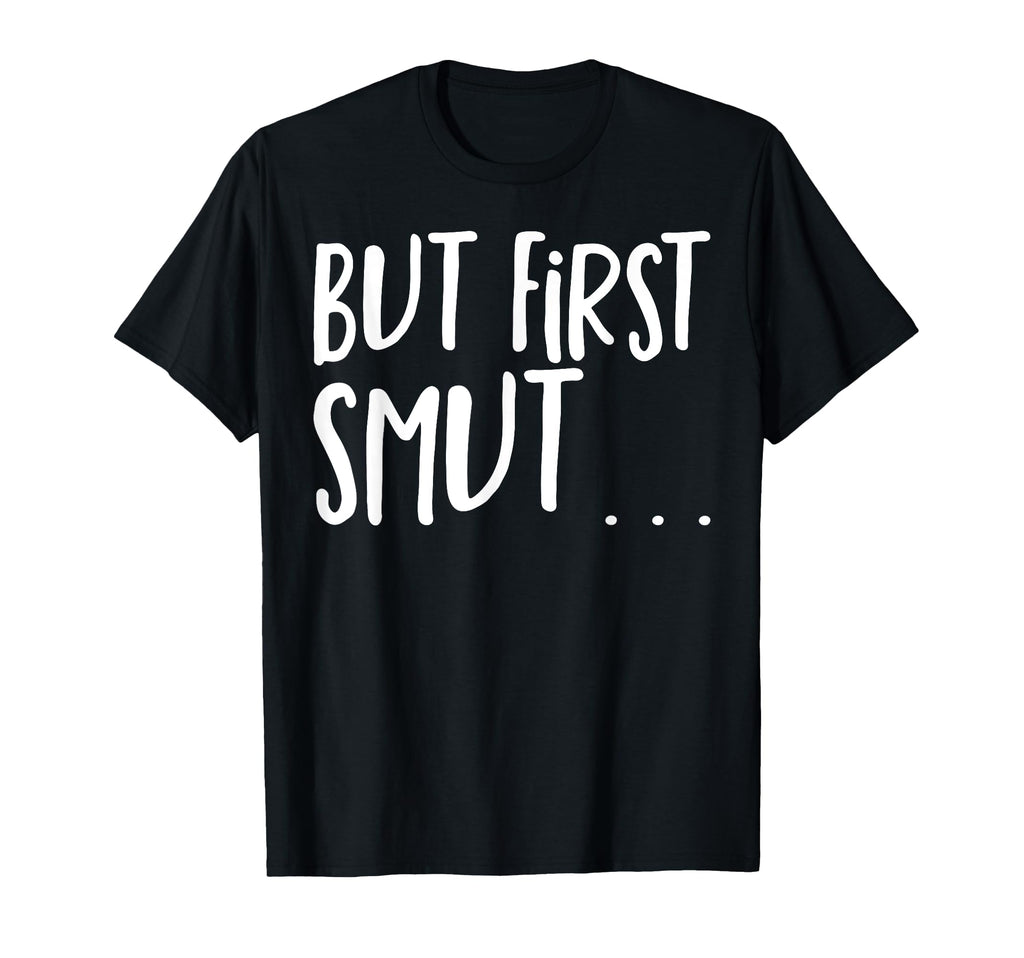 Smut Reader But First Smut Smutty Book T-Shirt - Custom Art Print Unisex - T-Shirt, Sweatshirt, Hoodie