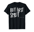 Smut Reader But First Smut Smutty Book T-Shirt - Custom Art Print Unisex - T-Shirt, Sweatshirt, Hoodie