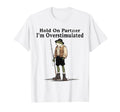Hold Partner Im Overstimulated T-Shirt - Casual Everyday Wear Men Women - T-Shirt, Sweatshirt, Hoodie