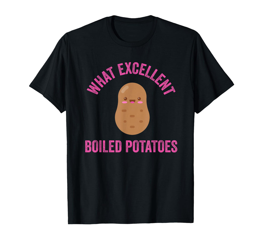 What Excellent Boiled Potatoes T-Shirt - Unique Graphic Men Women - T-Shirt, Sweatshirt, Hoodie
