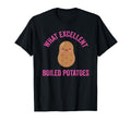 What Excellent Boiled Potatoes T-Shirt - Unique Graphic Men Women - T-Shirt, Sweatshirt, Hoodie