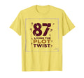 87 And Living Plot Twist Birthday T-Shirt - Fun Novelty Design for Adults - T-Shirt, Sweatshirt, Hoodie