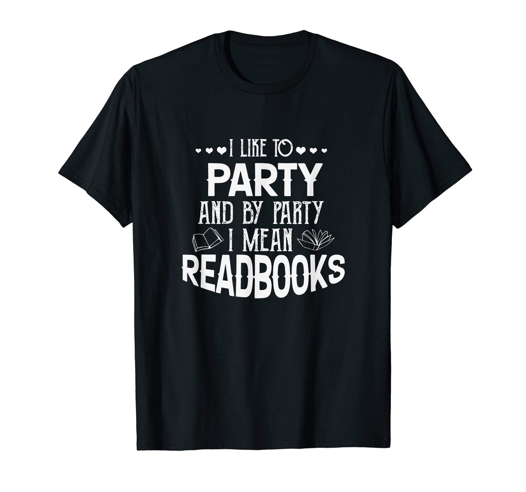Book Lovers I Like To Party Read T-Shirt - Casual Everyday Wear Unisex - T-Shirt, Sweatshirt, Hoodie