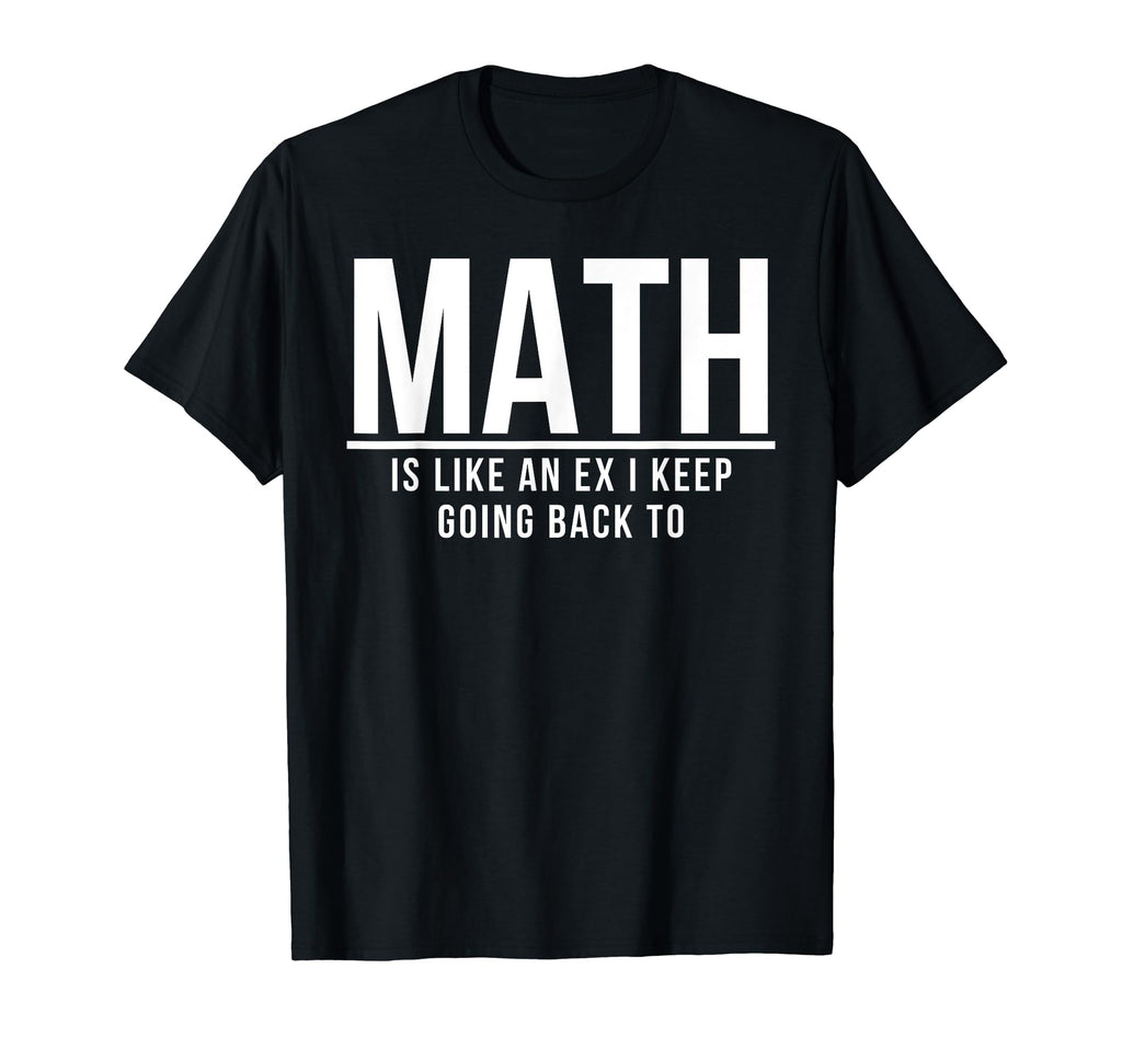 Math Is Like Ex I Keep Going Back To T-Shirt - Streetwear Style Men Women - T-Shirt, Sweatshirt, Hoodie