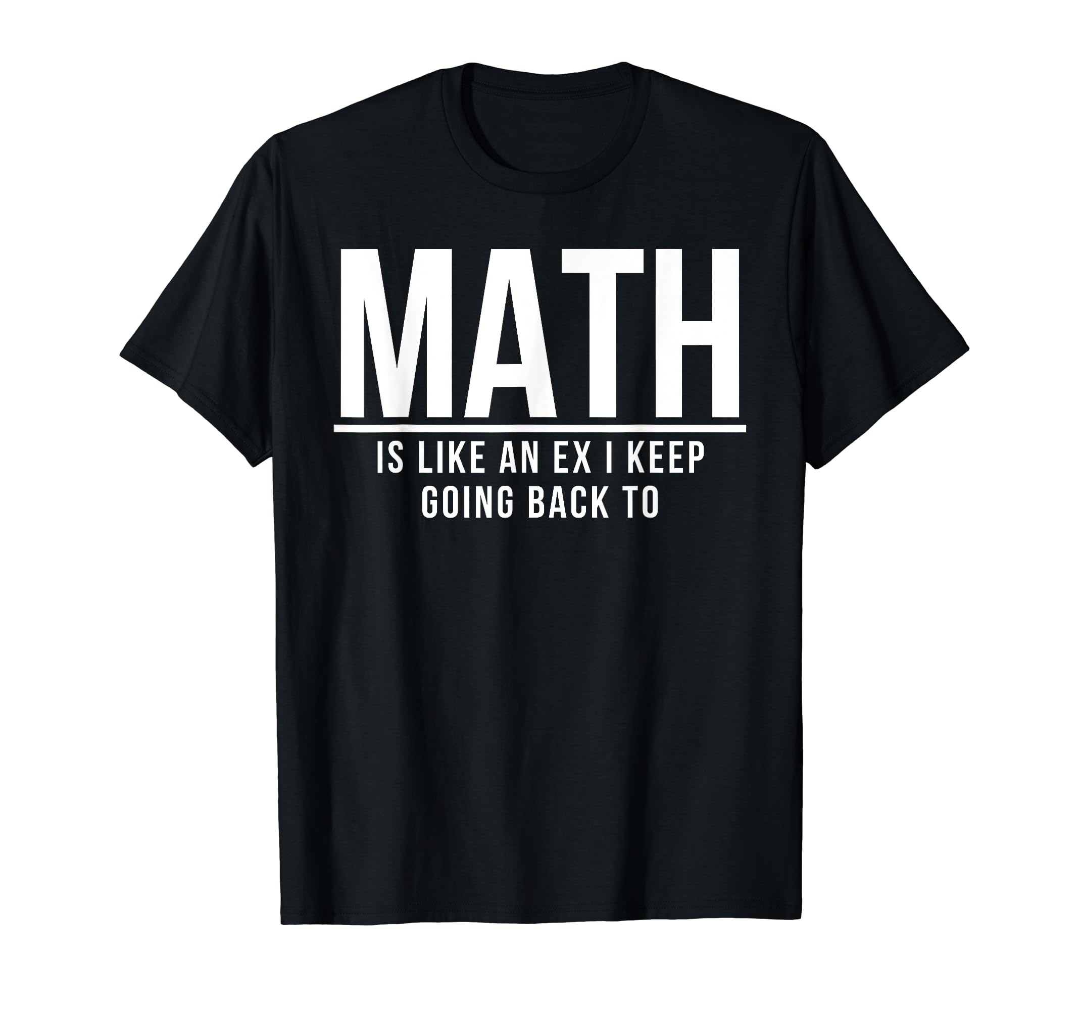 Math Is Like Ex I Keep Going Back To T-Shirt - Streetwear Style Men Women - T-Shirt, Sweatshirt, Hoodie