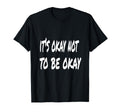Its Okay Not To Be Okay T-Shirt - Graphic Print Men Women - T-Shirt, Sweatshirt, Hoodie