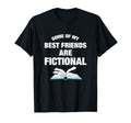 Some My Best Friends Are Fictional T-Shirt - Novelty Apparel for Adults - T-Shirt, Sweatshirt, Hoodie
