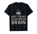 Not Today Overthinker Brain Funny T-Shirt - Custom Art Print Men Women - T-Shirt, Sweatshirt, Hoodie