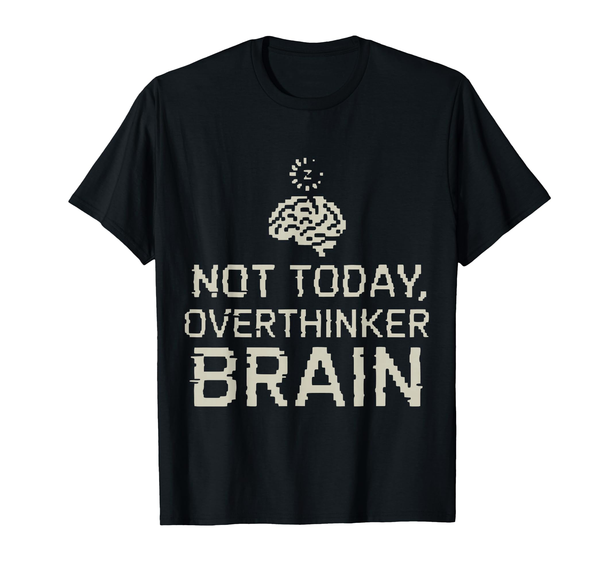 Not Today Overthinker Brain Funny T-Shirt - Custom Art Print Men Women - T-Shirt, Sweatshirt, Hoodie
