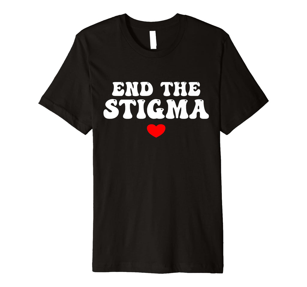 Health Awareness End Stigma T-Shirt - Fun Novelty Design Unisex - T-Shirt, Sweatshirt, Hoodie