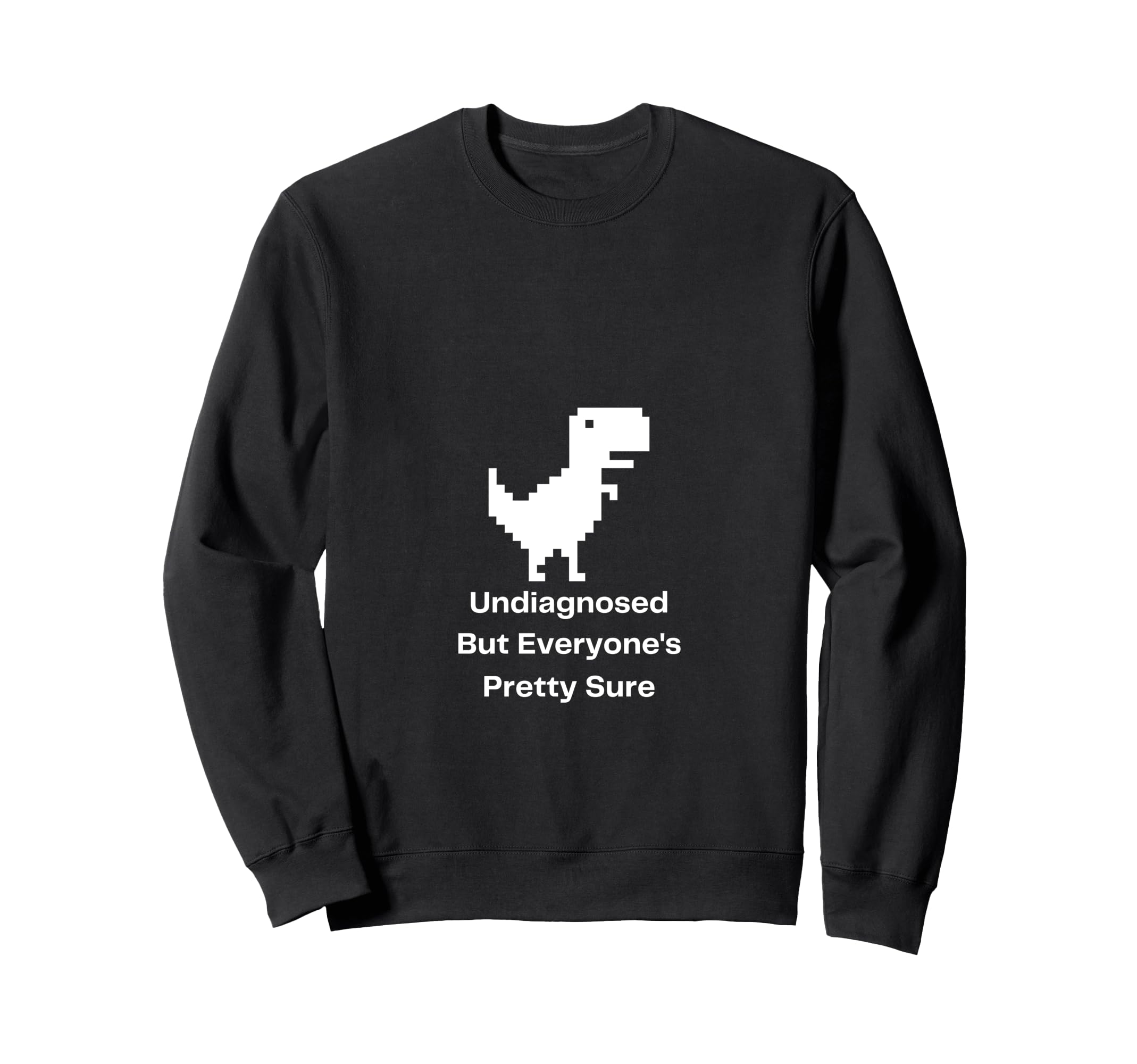 Undiagnosed But Everyones Pretty Sure Sweatshirt - Novelty Apparel Unisex - T-Shirt, Sweatshirt, Hoodie