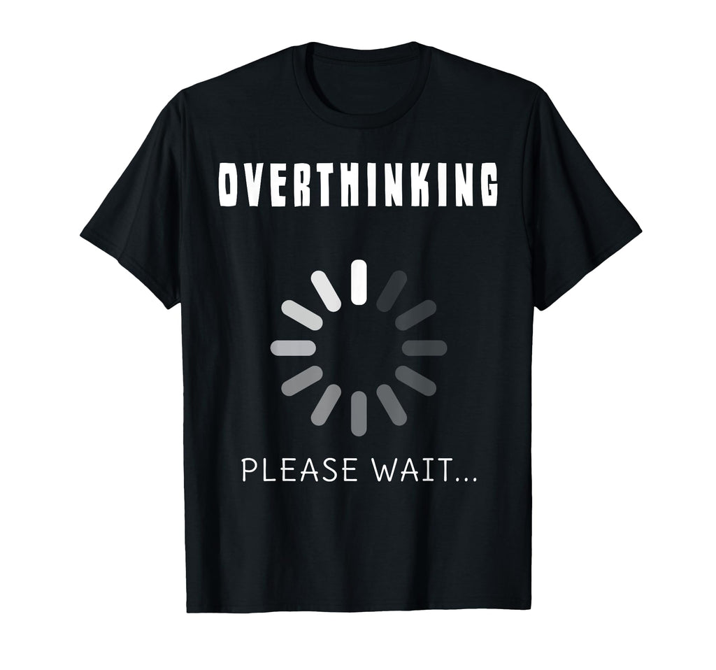 Anxiety Overthinking Awkward Anxious T-Shirt - Fun Novelty Design Unisex - T-Shirt, Sweatshirt, Hoodie