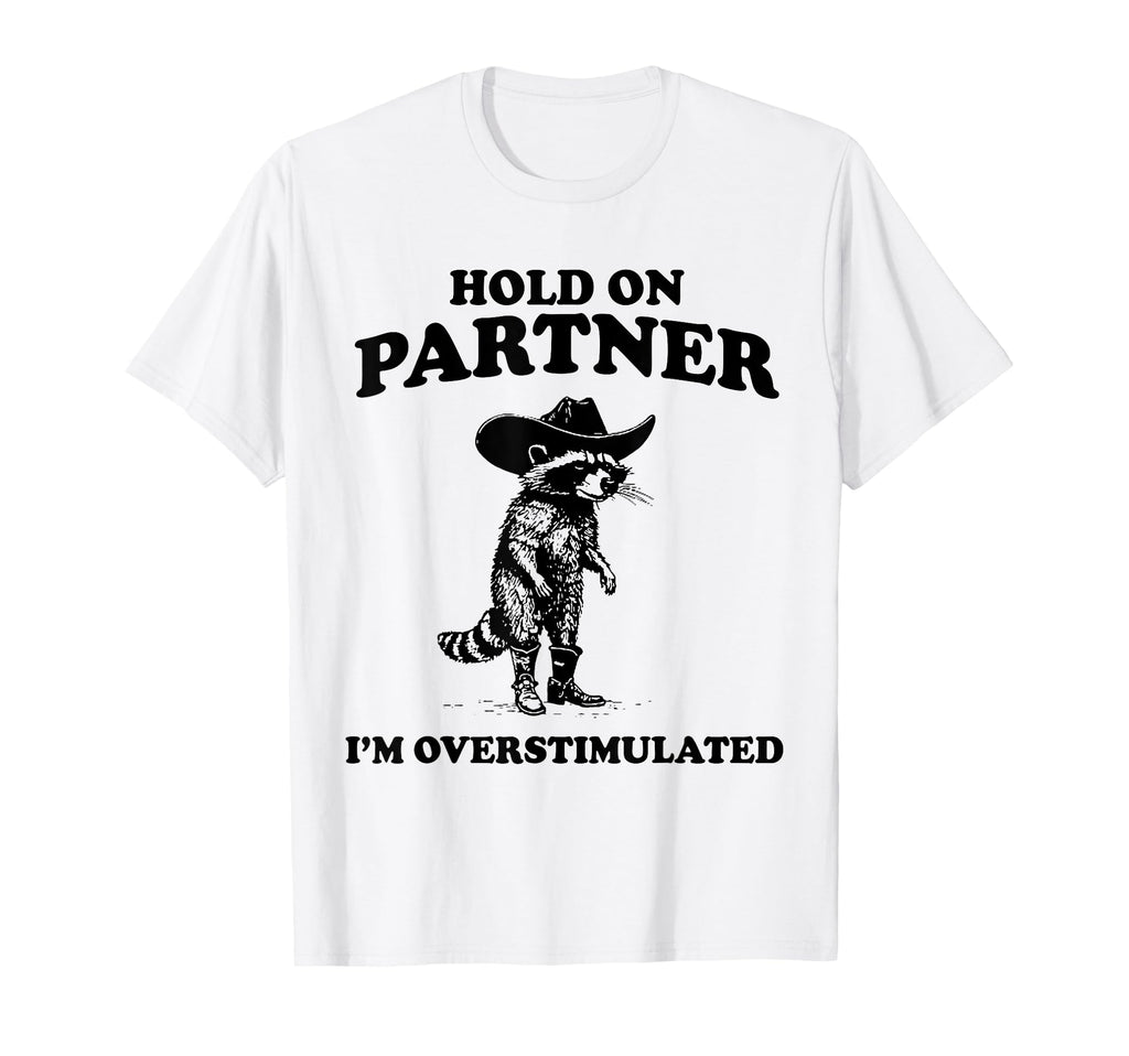 Hold Partner Im Overstimulated Raccoon T-Shirt - Graphic Print for Adults - T-Shirt, Sweatshirt, Hoodie