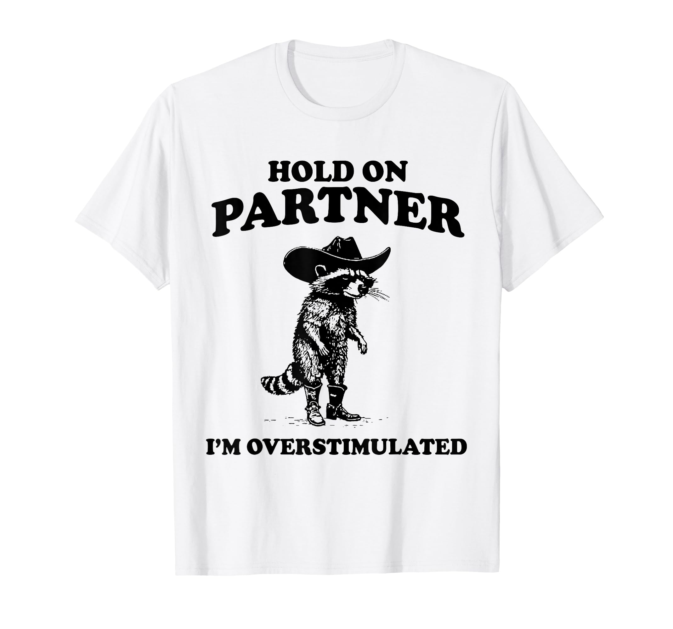 Hold Partner Im Overstimulated Raccoon T-Shirt - Graphic Print for Adults - T-Shirt, Sweatshirt, Hoodie