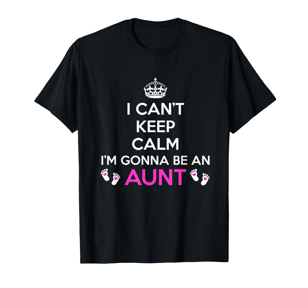 I Cant Keep Calm Im Gonna Be Aunt Gift T-Shirt - Minimalist Print Unisex - T-Shirt, Sweatshirt, Hoodie
