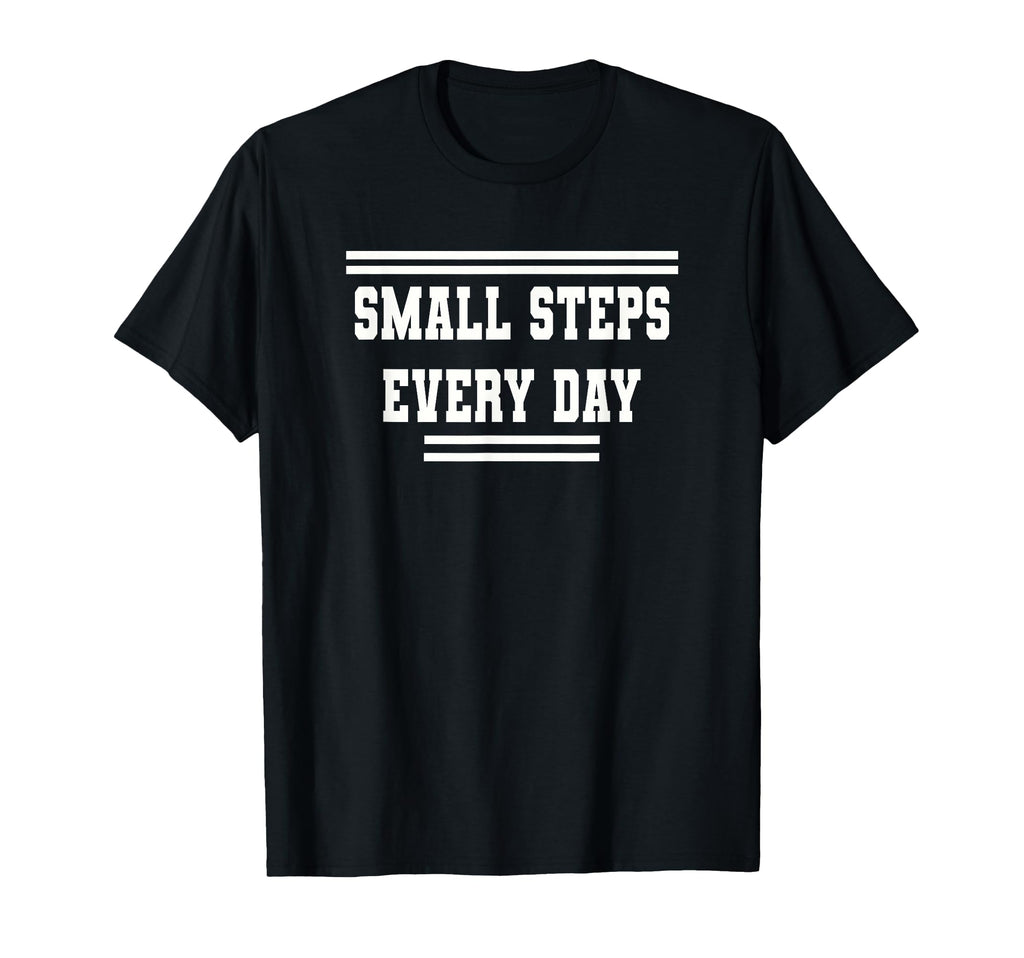 Small Steps Every Day Towards T-Shirt - Casual Everyday Wear Men Women - T-Shirt, Sweatshirt, Hoodie