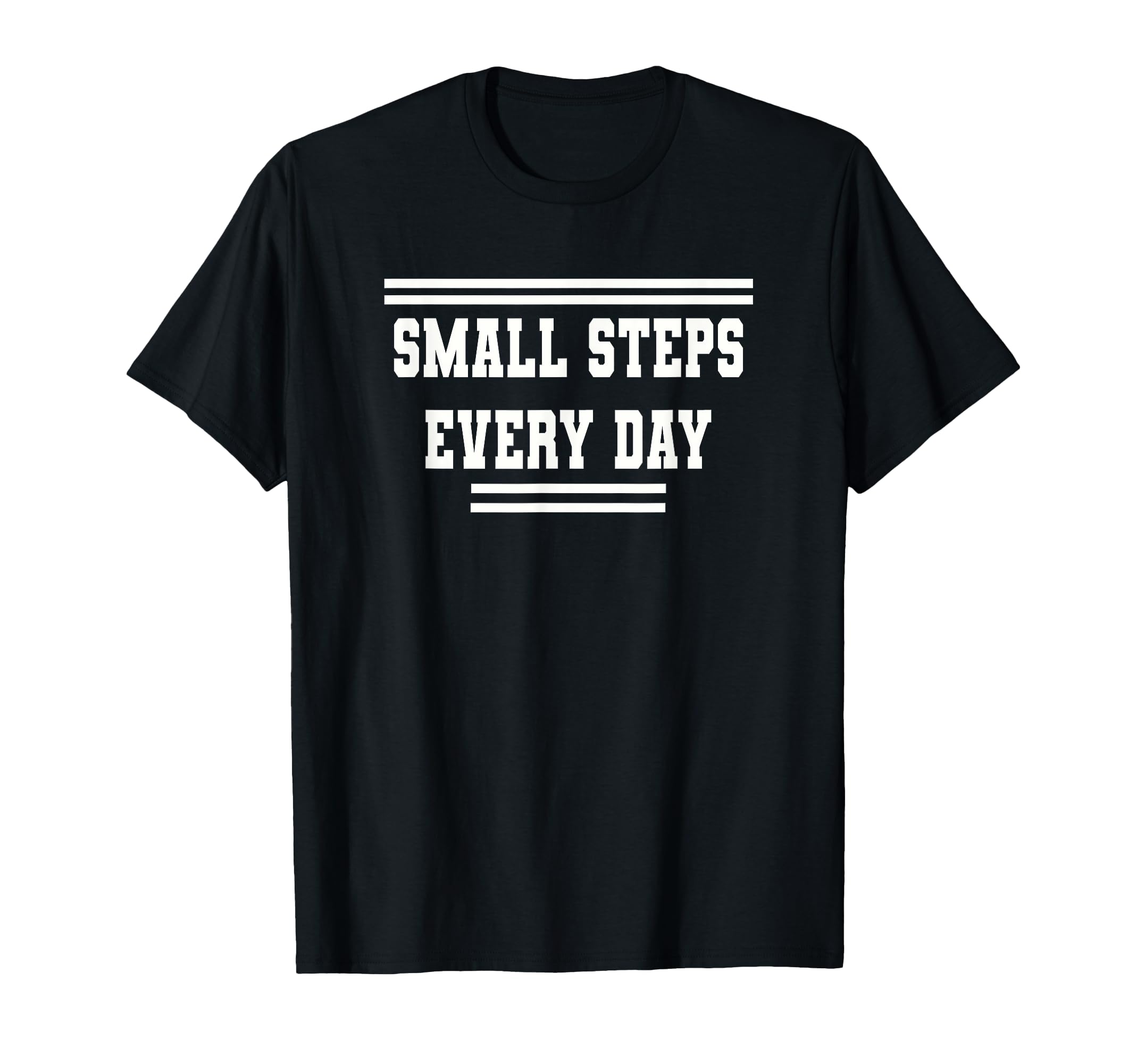 Small Steps Every Day Towards T-Shirt - Casual Everyday Wear Men Women - T-Shirt, Sweatshirt, Hoodie