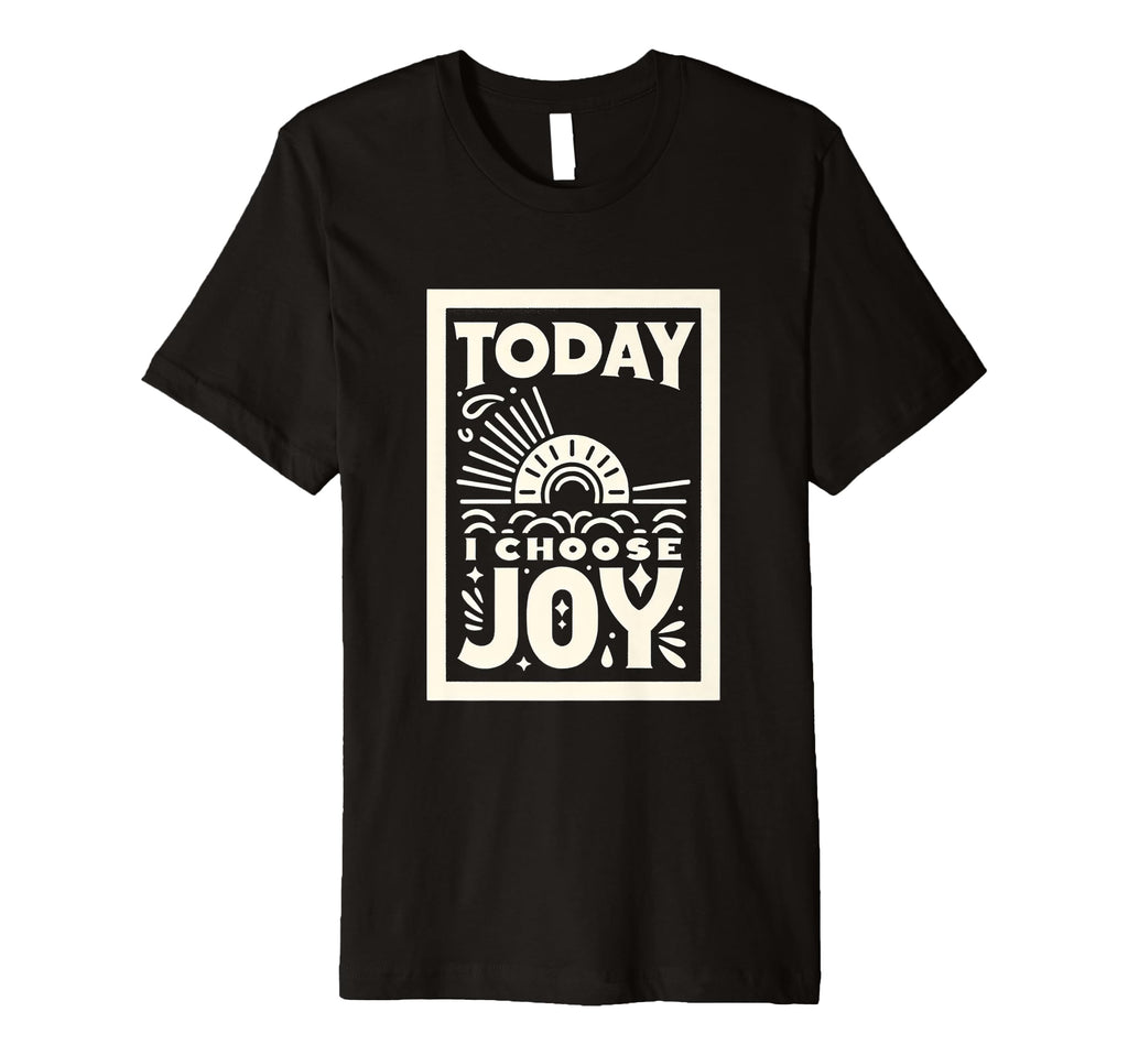 Today I Choose Joy T-Shirt - Streetwear Style Unisex - T-Shirt, Sweatshirt, Hoodie