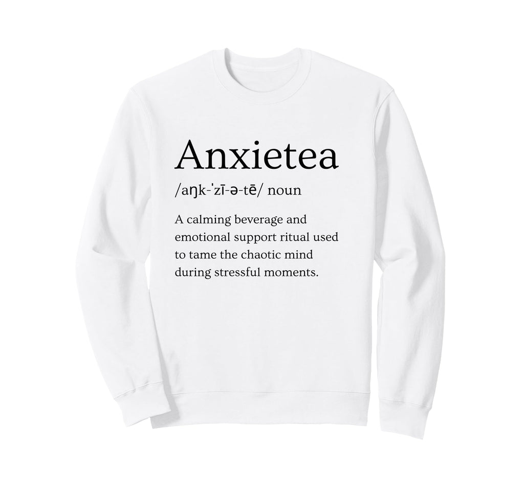 Funny Anxiety Definition Anxietea Tea Sweatshirt - Unique Graphic Unisex - T-Shirt, Sweatshirt, Hoodie