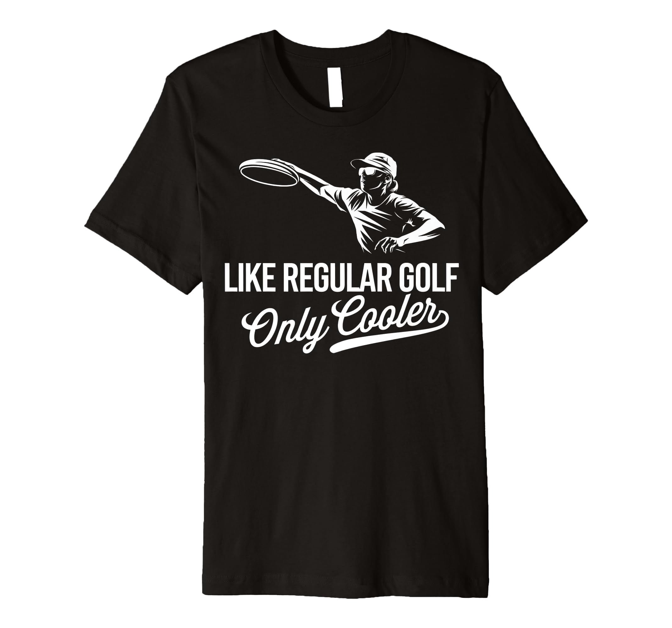 Disc Golf Like Regular Golf Only T-Shirt - Casual Everyday Wear Unisex - T-Shirt, Sweatshirt, Hoodie