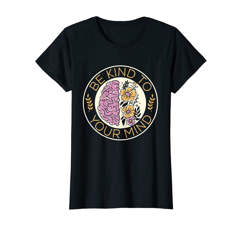 Be Kind To Your Mind Mental Health T-Shirt - Unique Graphic for Adults - T-Shirt, Sweatshirt, Hoodie