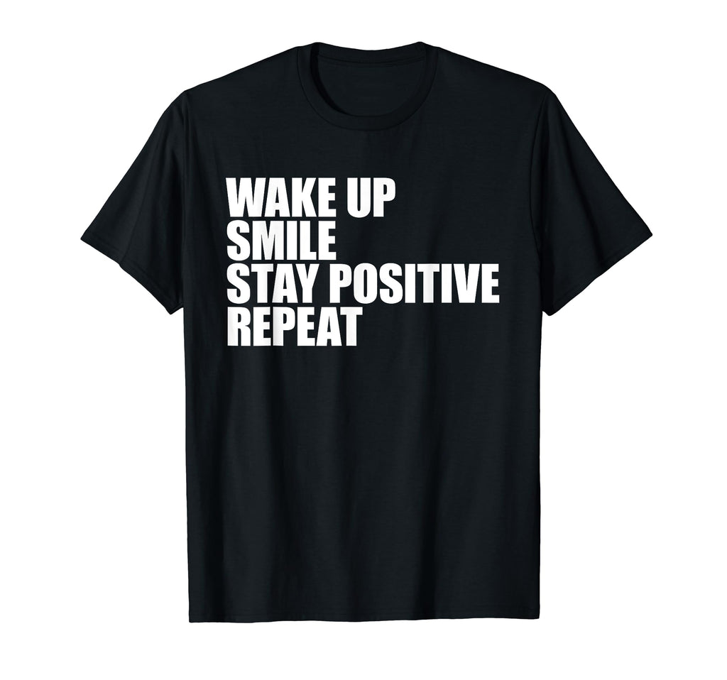 Wake Up Smile Stay Positive Repeat T-Shirt - Fun Novelty Design Unisex - T-Shirt, Sweatshirt, Hoodie