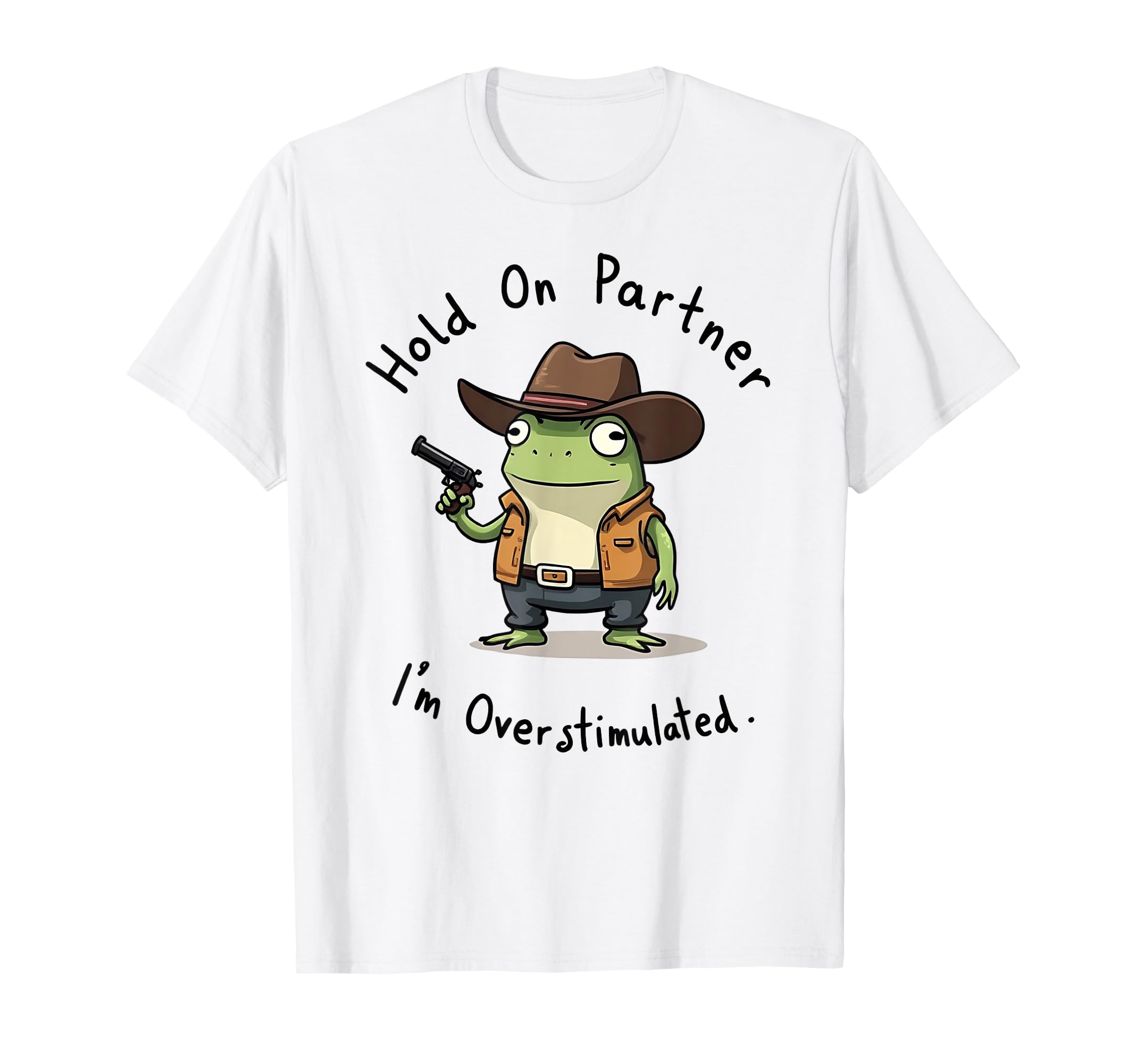 Hold Partner Im Overstimulated Frog Sheriff T-Shirt - Trendy Graphic Unisex - T-Shirt, Sweatshirt, Hoodie
