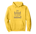 Be Kind To Your Mind Motivational Hoodie - Novelty Apparel Men Women - T-Shirt, Sweatshirt, Hoodie