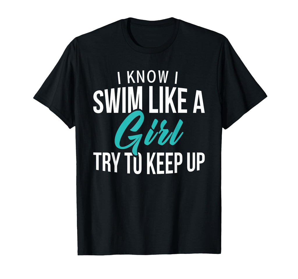 I Know I Swim Like Try To Keep Up Swim T-Shirt - Unique Graphic Men Women - T-Shirt, Sweatshirt, Hoodie