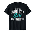 I Know I Swim Like Try To Keep Up Swim T-Shirt - Unique Graphic Men Women - T-Shirt, Sweatshirt, Hoodie