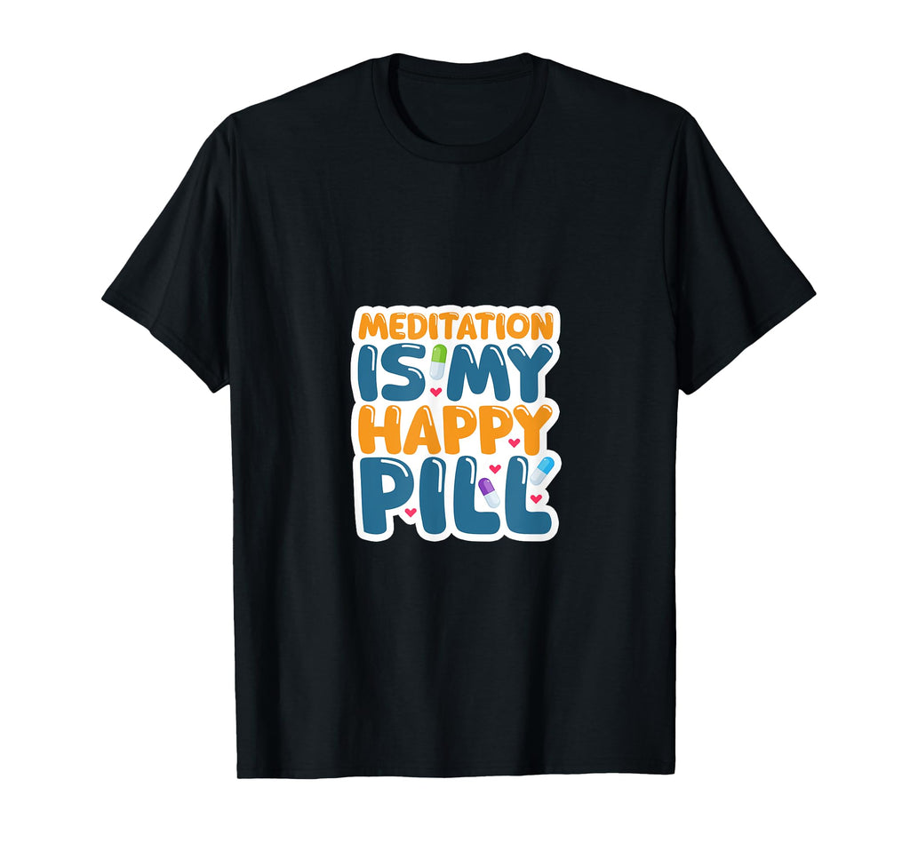 Meditation Is My Happy Pill T-Shirt - Casual Everyday Wear for Adults - T-Shirt, Sweatshirt, Hoodie