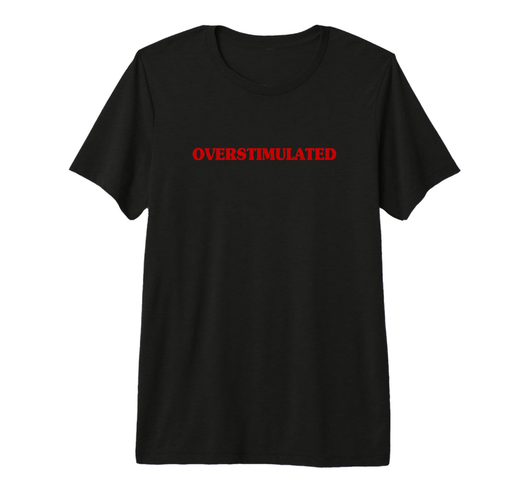 Overstimulated Aesthetic Sarcastic T-Shirt - Unique Graphic Men Women - T-Shirt, Sweatshirt, Hoodie
