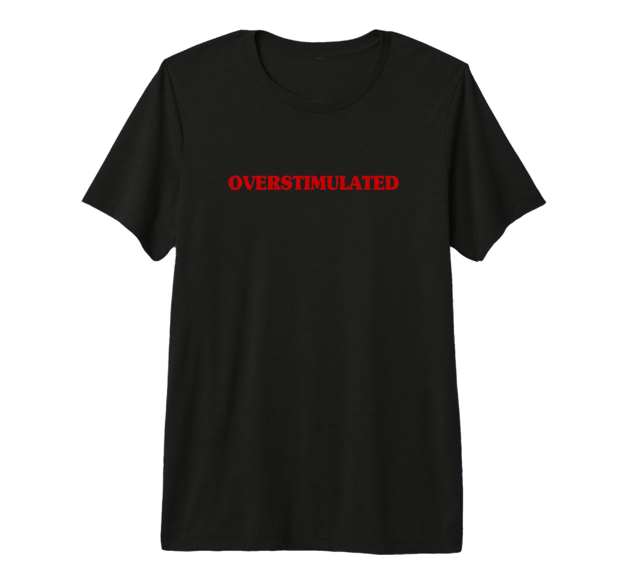 Overstimulated Aesthetic Sarcastic T-Shirt - Unique Graphic Men Women - T-Shirt, Sweatshirt, Hoodie