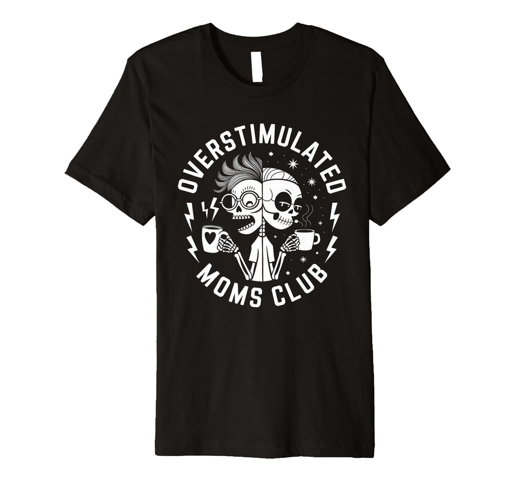 Overstimulated Moms Club Mom T-Shirt - Novelty Apparel Men Women - T-Shirt, Sweatshirt, Hoodie