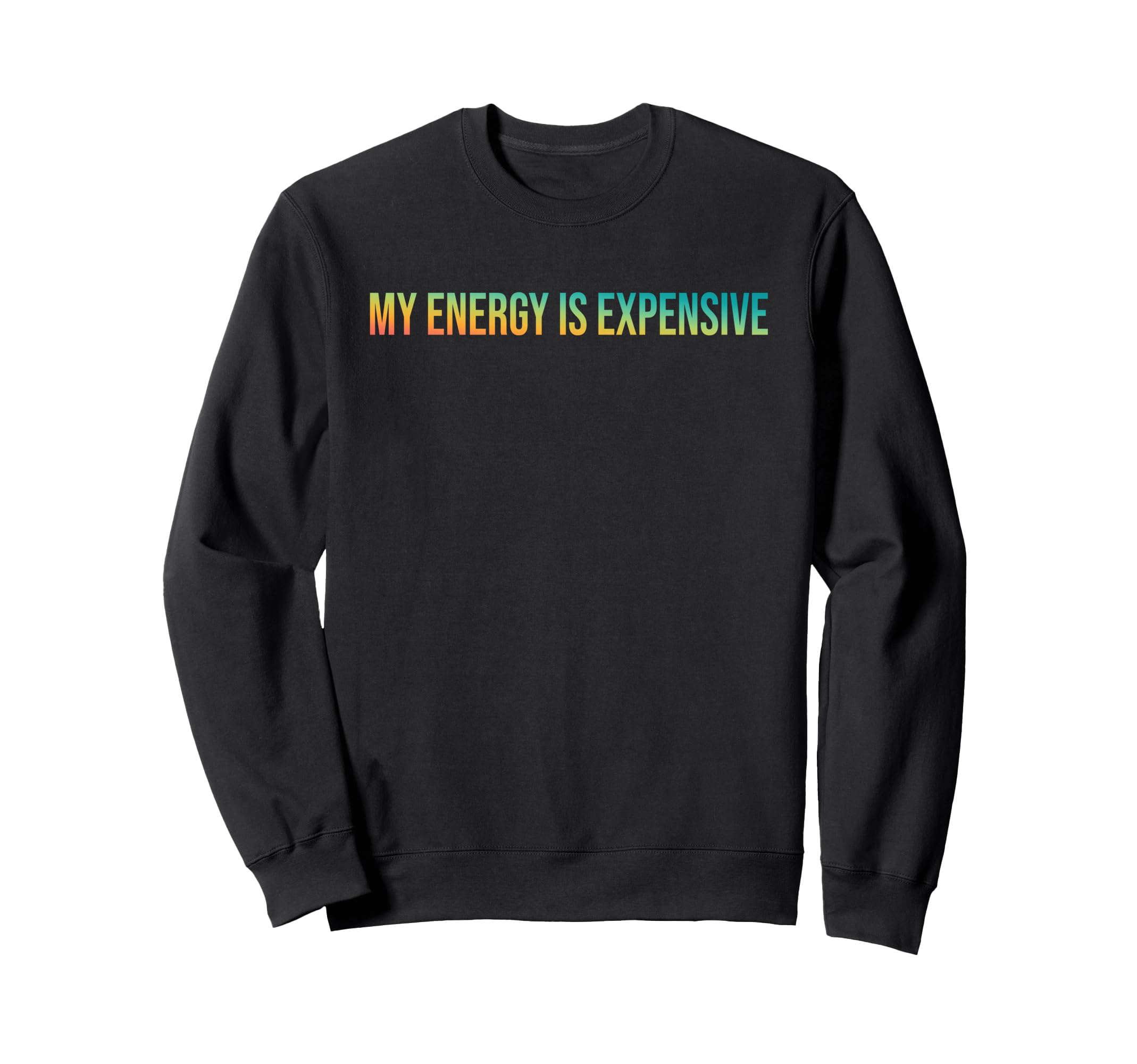 My Energy Is Expensive Self Love Sweatshirt - Fun Novelty Design Unisex - T-Shirt, Sweatshirt, Hoodie