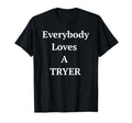 Everybody Loves Tryer Always Keep Going T-Shirt - Unique Graphic Unisex - T-Shirt, Sweatshirt, Hoodie